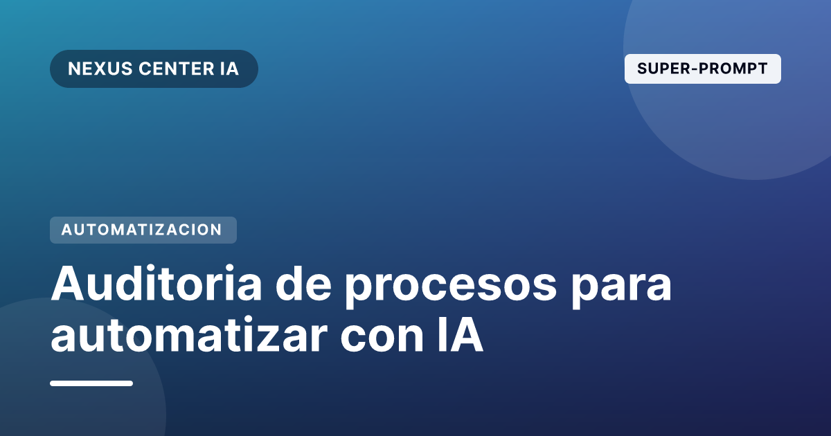Super-prompt: Auditoría de procesos para automatizar con IA